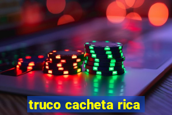 truco cacheta rica